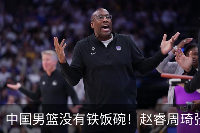 中国男篮没有铁饭碗！赵睿周琦张镇麟落选国家队，郭士强没有做错