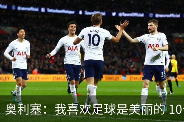 奥利塞：我喜欢足球是美丽的 10号位对我来说是最自然的