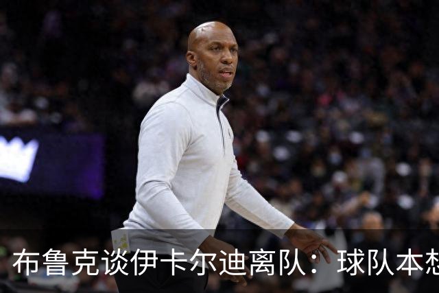 布鲁克谈伊卡尔迪离队：球队本想续约一年；即使他生气我们也爱他