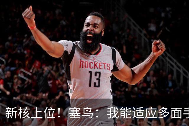 新核上位！塞鸟：我能适应多面手 开心与邵佳一共事