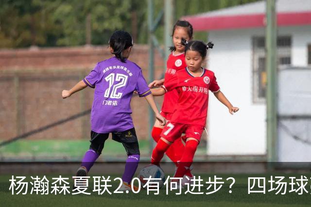 杨瀚森夏联2.0有何进步？四场球亮点与隐忧同在