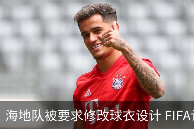 海地队被要求修改球衣设计 FIFA认定部分图案有政治元素