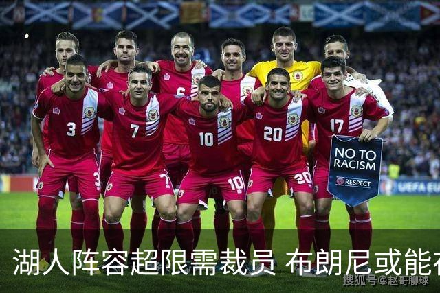 湖人阵容超限需裁员 布朗尼或能在和克内克特的竞争中胜出