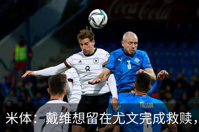 米体：戴维想留在尤文完成救赎，但他不走的话尤文难以引进新前锋