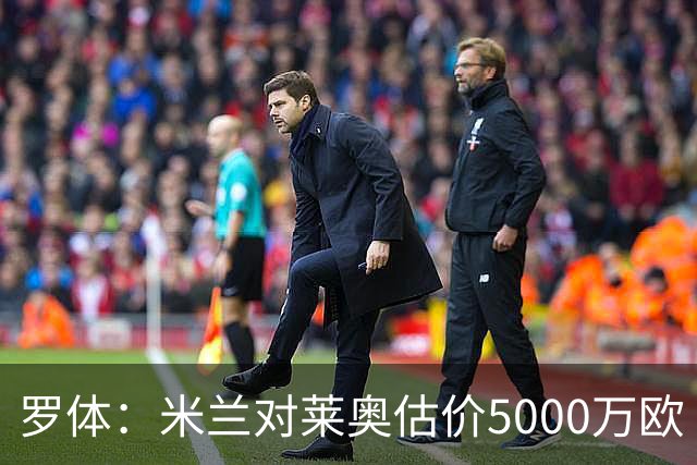 罗体：米兰对莱奥估价5000万欧 波尔图有意希门尼斯