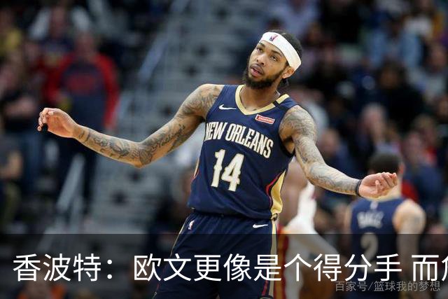 香波特：欧文更像是个得分手 而詹姆斯是组织前锋负责激活队友