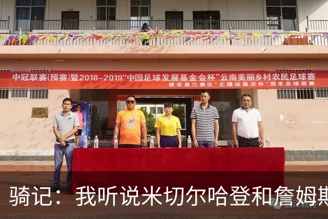 骑记：我听说米切尔哈登和詹姆斯保持联系 但招募不是决定性因素