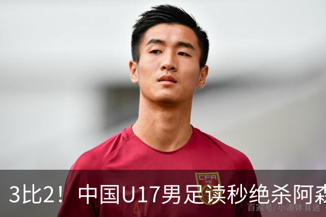 3比2！中国U17男足读秒绝杀阿森纳U17开门红