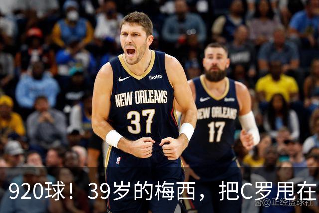 920球！39岁的梅西，把C罗甩在了身后